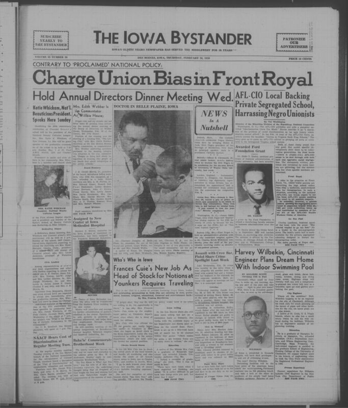 Iowa’s Bystander newspaper (going by various titles throughout the years) was established in Des Moines, Iowa in 1894. The weekly newspaper served as the voice of Iowa’s African American community and covered a variety of local, national, and occasionally international matters. Topics focused on the Black community and was founded with this intent. The newspaper went by various titles throughout the years including: Iowa State Bystander, Iowa Bystander, The Bystander, and The New Iowa Bystander.
