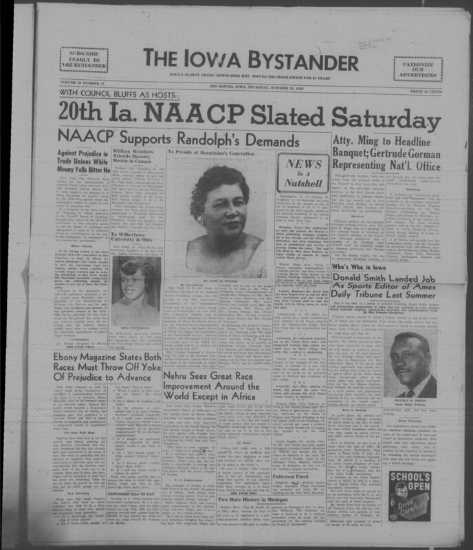 Iowa’s Bystander newspaper (going by various titles throughout the years) was established in Des Moines, Iowa in 1894. The weekly newspaper served as the voice of Iowa’s African American community and covered a variety of local, national, and occasionally international matters. Topics focused on the Black community and was founded with this intent. The newspaper went by various titles throughout the years including: Iowa State Bystander, Iowa Bystander, The Bystander, and The New Iowa Bystander.