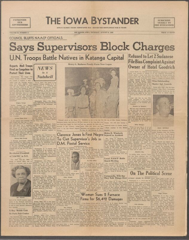 Iowa’s Bystander newspaper (going by various titles throughout the years) was established in Des Moines, Iowa in 1894. The weekly newspaper served as the voice of Iowa’s African American community and covered a variety of local, national, and occasionally international matters. Topics focused on the Black community and was founded with this intent. The newspaper went by various titles throughout the years including: Iowa State Bystander, Iowa Bystander, The Bystander, and The New Iowa Bystander.