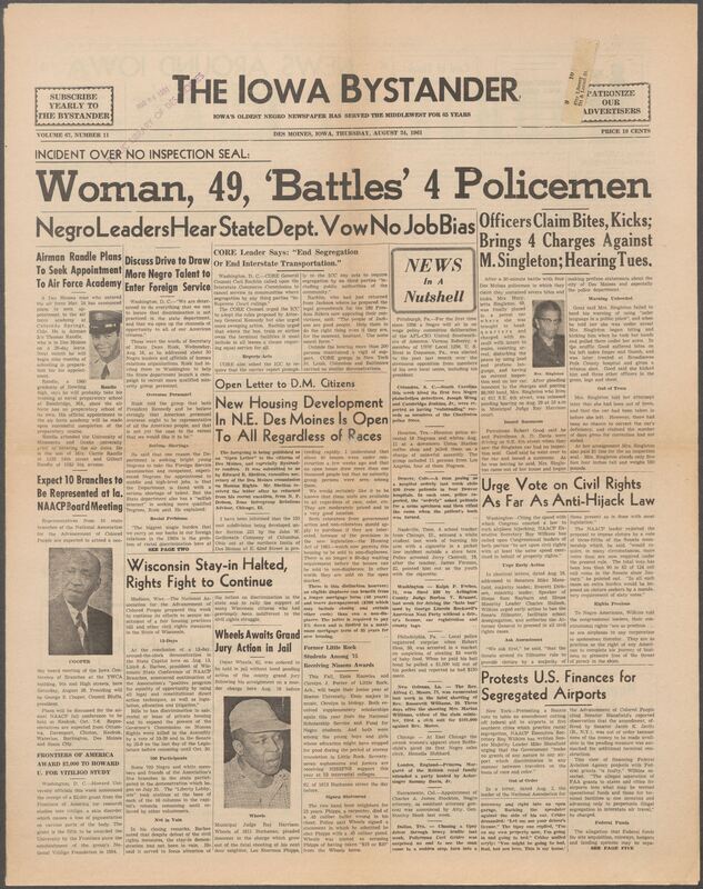 Iowa’s Bystander newspaper (going by various titles throughout the years) was established in Des Moines, Iowa in 1894. The weekly newspaper served as the voice of Iowa’s African American community and covered a variety of local, national, and occasionally international matters. Topics focused on the Black community and was founded with this intent. The newspaper went by various titles throughout the years including: Iowa State Bystander, Iowa Bystander, The Bystander, and The New Iowa Bystander.