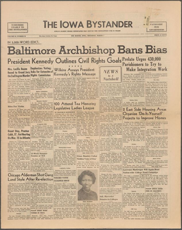 Iowa’s Bystander newspaper (going by various titles throughout the years) was established in Des Moines, Iowa in 1894. The weekly newspaper served as the voice of Iowa’s African American community and covered a variety of local, national, and occasionally international matters. Topics focused on the Black community and was founded with this intent. The newspaper went by various titles throughout the years including: Iowa State Bystander, Iowa Bystander, The Bystander, and The New Iowa Bystander.