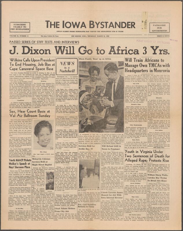 Iowa’s Bystander newspaper (going by various titles throughout the years) was established in Des Moines, Iowa in 1894. The weekly newspaper served as the voice of Iowa’s African American community and covered a variety of local, national, and occasionally international matters. Topics focused on the Black community and was founded with this intent. The newspaper went by various titles throughout the years including: Iowa State Bystander, Iowa Bystander, The Bystander, and The New Iowa Bystander.