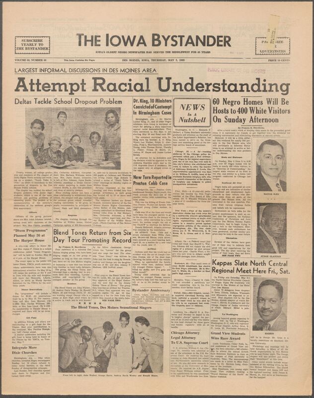 Iowa’s Bystander newspaper (going by various titles throughout the years) was established in Des Moines, Iowa in 1894. The weekly newspaper served as the voice of Iowa’s African American community and covered a variety of local, national, and occasionally international matters. Topics focused on the Black community and was founded with this intent. The newspaper went by various titles throughout the years including: Iowa State Bystander, Iowa Bystander, The Bystander, and The New Iowa Bystander.