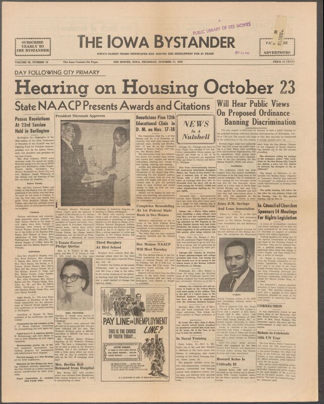Iowa’s Bystander newspaper (going by various titles throughout the years) was established in Des Moines, Iowa in 1894. The weekly newspaper served as the voice of Iowa’s African American community and covered a variety of local, national, and occasionally international matters. Topics focused on the Black community and was founded with this intent. The newspaper went by various titles throughout the years including: Iowa State Bystander, Iowa Bystander, The Bystander, and The New Iowa Bystander.