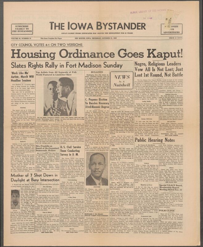 Iowa’s Bystander newspaper (going by various titles throughout the years) was established in Des Moines, Iowa in 1894. The weekly newspaper served as the voice of Iowa’s African American community and covered a variety of local, national, and occasionally international matters. Topics focused on the Black community and was founded with this intent. The newspaper went by various titles throughout the years including: Iowa State Bystander, Iowa Bystander, The Bystander, and The New Iowa Bystander.