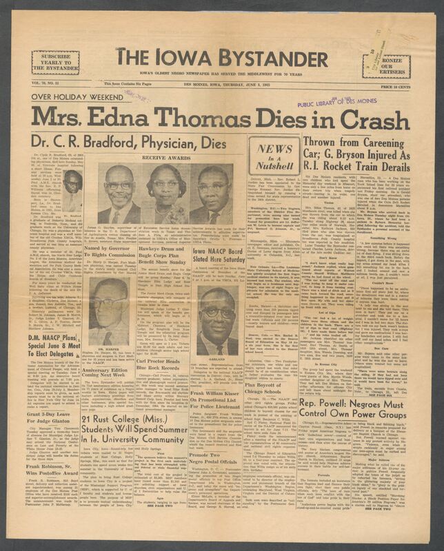 Iowa’s Bystander newspaper (going by various titles throughout the years) was established in Des Moines, Iowa in 1894. The weekly newspaper served as the voice of Iowa’s African American community and covered a variety of local, national, and occasionally international matters. Topics focused on the Black community and was founded with this intent. The newspaper went by various titles throughout the years including: Iowa State Bystander, Iowa Bystander, The Bystander, and The New Iowa Bystander.
