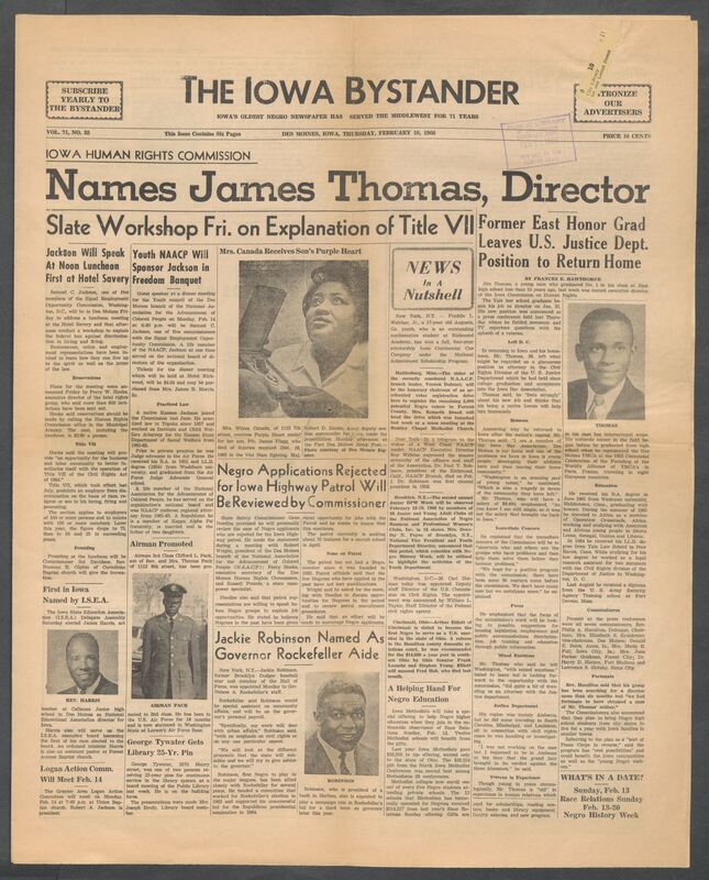 Iowa’s Bystander newspaper (going by various titles throughout the years) was established in Des Moines, Iowa in 1894. The weekly newspaper served as the voice of Iowa’s African American community and covered a variety of local, national, and occasionally international matters. Topics focused on the Black community and was founded with this intent. The newspaper went by various titles throughout the years including: Iowa State Bystander, Iowa Bystander, The Bystander, and The New Iowa Bystander.