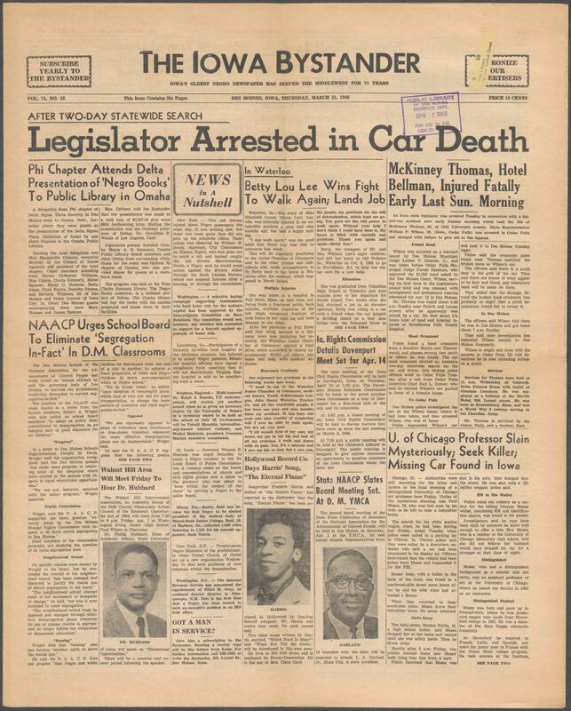 Iowa’s Bystander newspaper (going by various titles throughout the years) was established in Des Moines, Iowa in 1894. The weekly newspaper served as the voice of Iowa’s African American community and covered a variety of local, national, and occasionally international matters. Topics focused on the Black community and was founded with this intent. The newspaper went by various titles throughout the years including: Iowa State Bystander, Iowa Bystander, The Bystander, and The New Iowa Bystander.
