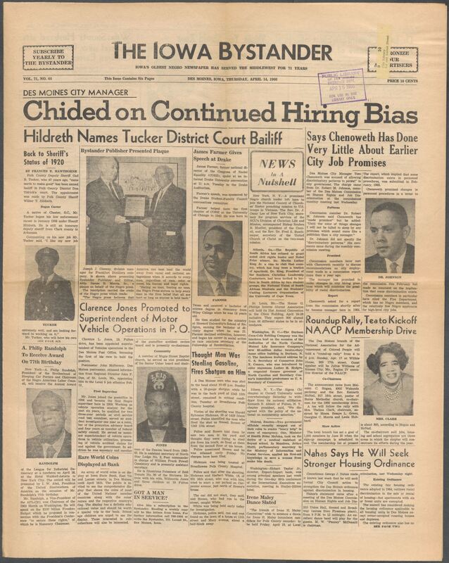 Iowa’s Bystander newspaper (going by various titles throughout the years) was established in Des Moines, Iowa in 1894. The weekly newspaper served as the voice of Iowa’s African American community and covered a variety of local, national, and occasionally international matters. Topics focused on the Black community and was founded with this intent. The newspaper went by various titles throughout the years including: Iowa State Bystander, Iowa Bystander, The Bystander, and The New Iowa Bystander.