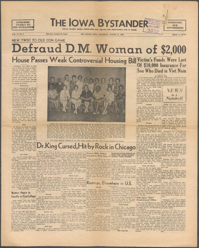 Iowa’s Bystander newspaper (going by various titles throughout the years) was established in Des Moines, Iowa in 1894. The weekly newspaper served as the voice of Iowa’s African American community and covered a variety of local, national, and occasionally international matters. Topics focused on the Black community and was founded with this intent. The newspaper went by various titles throughout the years including: Iowa State Bystander, Iowa Bystander, The Bystander, and The New Iowa Bystander.
