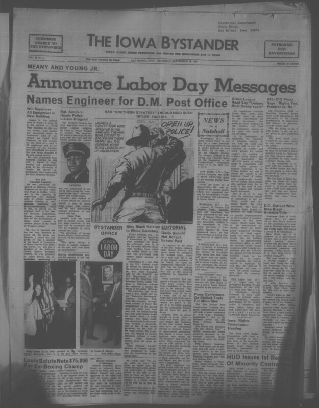 Iowa’s Bystander newspaper (going by various titles throughout the years) was established in Des Moines, Iowa in 1894. The weekly newspaper served as the voice of Iowa’s African American community and covered a variety of local, national, and occasionally international matters. Topics focused on the Black community and was founded with this intent. The newspaper went by various titles throughout the years including: Iowa State Bystander, Iowa Bystander, The Bystander, and The New Iowa Bystander.