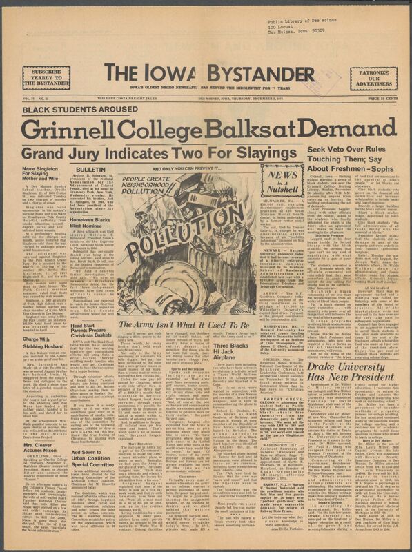 Iowa’s Bystander newspaper (going by various titles throughout the years) was established in Des Moines, Iowa in 1894. The weekly newspaper served as the voice of Iowa’s African American community and covered a variety of local, national, and occasionally international matters. Topics focused on the Black community and was founded with this intent. The newspaper went by various titles throughout the years including: Iowa State Bystander, Iowa Bystander, The Bystander, and The New Iowa Bystander.