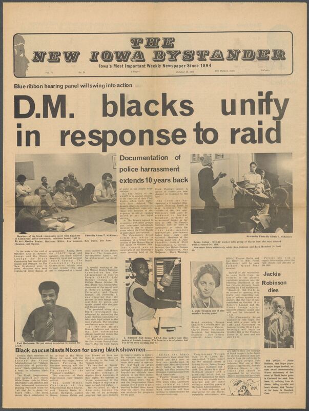 Iowa’s Bystander newspaper (going by various titles throughout the years) was established in Des Moines, Iowa in 1894. The weekly newspaper served as the voice of Iowa’s African American community and covered a variety of local, national, and occasionally international matters. Topics focused on the Black community and was founded with this intent. The newspaper went by various titles throughout the years including: Iowa State Bystander, Iowa Bystander, The Bystander, and The New Iowa Bystander.