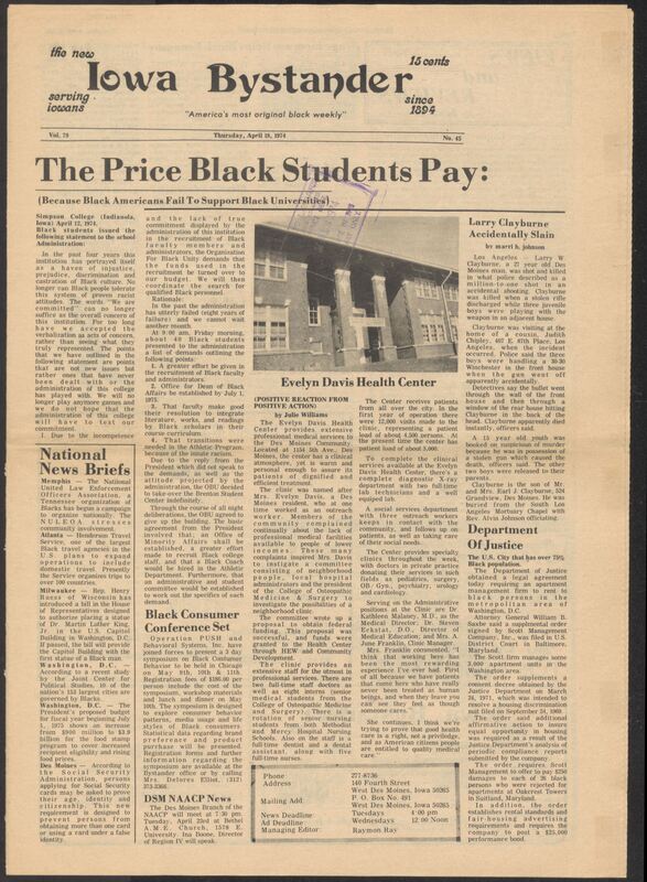 Iowa’s Bystander newspaper (going by various titles throughout the years) was established in Des Moines, Iowa in 1894. The weekly newspaper served as the voice of Iowa’s African American community and covered a variety of local, national, and occasionally international matters. Topics focused on the Black community and was founded with this intent. The newspaper went by various titles throughout the years including: Iowa State Bystander, Iowa Bystander, The Bystander, and The New Iowa Bystander.