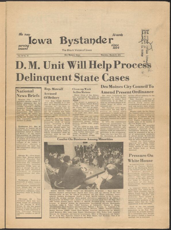 Iowa’s Bystander newspaper (going by various titles throughout the years) was established in Des Moines, Iowa in 1894. The weekly newspaper served as the voice of Iowa’s African American community and covered a variety of local, national, and occasionally international matters. Topics focused on the Black community and was founded with this intent. The newspaper went by various titles throughout the years including: Iowa State Bystander, Iowa Bystander, The Bystander, and The New Iowa Bystander.