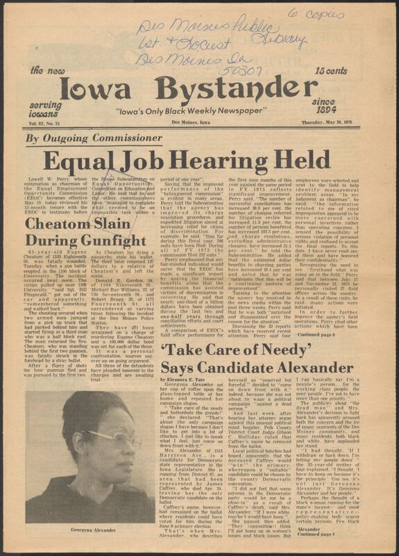 Iowa’s Bystander newspaper (going by various titles throughout the years) was established in Des Moines, Iowa in 1894. The weekly newspaper served as the voice of Iowa’s African American community and covered a variety of local, national, and occasionally international matters. Topics focused on the Black community and was founded with this intent. The newspaper went by various titles throughout the years including: Iowa State Bystander, Iowa Bystander, The Bystander, and The New Iowa Bystander.