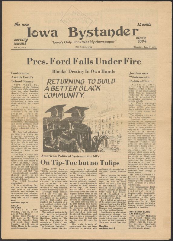 Iowa’s Bystander newspaper (going by various titles throughout the years) was established in Des Moines, Iowa in 1894. The weekly newspaper served as the voice of Iowa’s African American community and covered a variety of local, national, and occasionally international matters. Topics focused on the Black community and was founded with this intent. The newspaper went by various titles throughout the years including: Iowa State Bystander, Iowa Bystander, The Bystander, and The New Iowa Bystander.