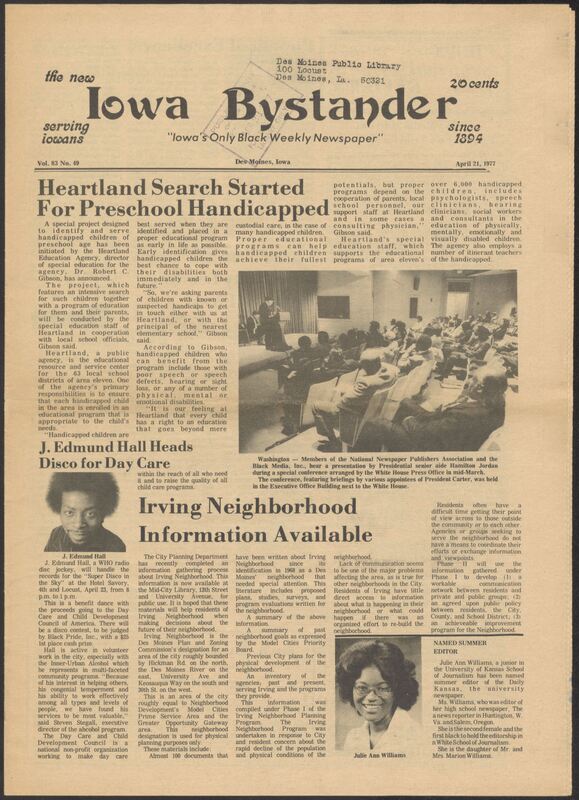 Iowa’s Bystander newspaper (going by various titles throughout the years) was established in Des Moines, Iowa in 1894. The weekly newspaper served as the voice of Iowa’s African American community and covered a variety of local, national, and occasionally international matters. Topics focused on the Black community and was founded with this intent. The newspaper went by various titles throughout the years including: Iowa State Bystander, Iowa Bystander, The Bystander, and The New Iowa Bystander.