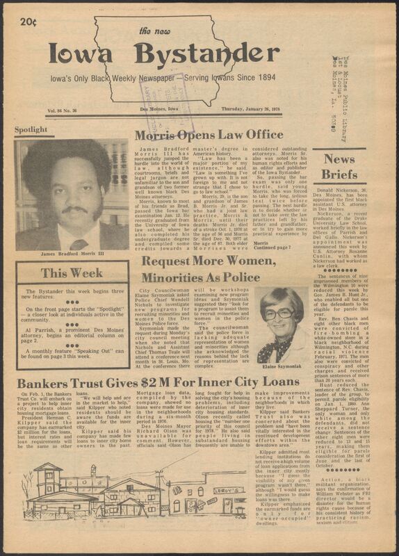 Iowa’s Bystander newspaper (going by various titles throughout the years) was established in Des Moines, Iowa in 1894. The weekly newspaper served as the voice of Iowa’s African American community and covered a variety of local, national, and occasionally international matters. Topics focused on the Black community and was founded with this intent. The newspaper went by various titles throughout the years including: Iowa State Bystander, Iowa Bystander, The Bystander, and The New Iowa Bystander.