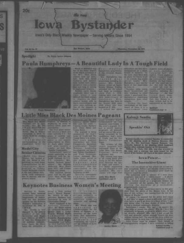 Iowa’s Bystander newspaper (going by various titles throughout the years) was established in Des Moines, Iowa in 1894. The weekly newspaper served as the voice of Iowa’s African American community and covered a variety of local, national, and occasionally international matters. Topics focused on the Black community and was founded with this intent. The newspaper went by various titles throughout the years including: Iowa State Bystander, Iowa Bystander, The Bystander, and The New Iowa Bystander.