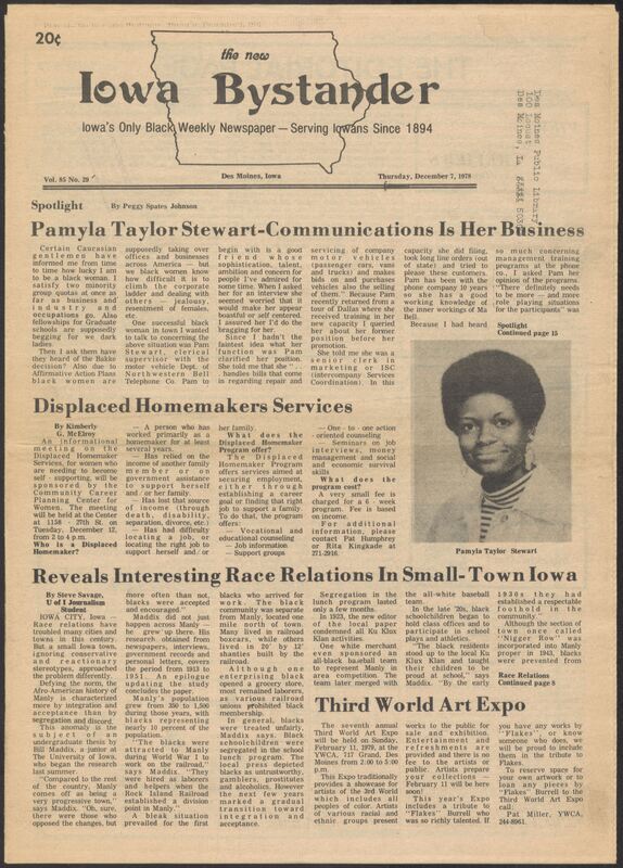 Iowa’s Bystander newspaper (going by various titles throughout the years) was established in Des Moines, Iowa in 1894. The weekly newspaper served as the voice of Iowa’s African American community and covered a variety of local, national, and occasionally international matters. Topics focused on the Black community and was founded with this intent. The newspaper went by various titles throughout the years including: Iowa State Bystander, Iowa Bystander, The Bystander, and The New Iowa Bystander.