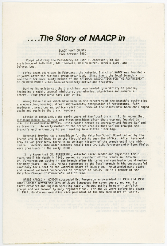 Handbill typed in black ink on white paper.  Single sheet folded once.  4 pages.  No pagination.
“Compiled during the presidency of Ruth B. Anderson with the assistance of Ruth Holt, Ada Treadwell, Helen Burke, Venella Byrd, and Delores Lee.” 
Contains a history of the Black Hawk County Chapter of the National Association for the Advancement of Colored People, told mostly through brief biographies of the organization’s presidents.