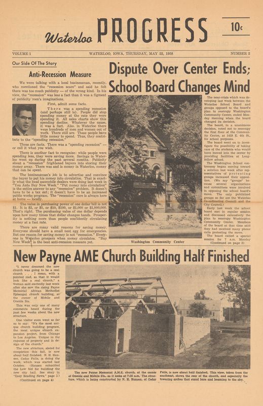 Black ink on white newsprint (4 pages)

From donor Jim Collison:
“I started publishing the Waterloo Progress with the May 15, 1958, issue.  (I do not have a copy of the first issue.)  The goal was to treat Negroes and Negro news fairly in a local newspaper serving the Waterloo community.  I continued the Smitty’s Punches column in the Waterloo Progress.
I ceased publishing this newspaper after the fifth issue because the Waterloo Courier had spread the word to advertisers not to advertise in the Waterloo Progress.  My memory is that the Courier started offering advertisers cut rates for not advertising in my new paper.  When Russ Lowe (Advertising Director) told me this, I knew we had no chance to make a go of it.” 