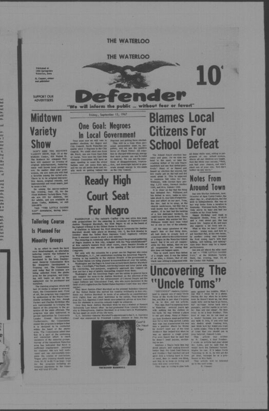 The Waterloo Defender, a weekly newspaper for the Black community, was published in Waterloo, Iowa, during the 1960s and 1970s. The publication, which covered news of interest to African Americans in Waterloo and beyond, carried the slogan "We will inform the public ... without fear or favor!" Issues in this collection range from 1966 to 1979. The last available issue, dated September 20, 1979, and titled simply The Defender, refers to a gap in coverage in its top story, "Back on the Streets Again." The issues in this collection are digitized versions of microfilm copies; microfilm reels of the Waterloo Defender also contain copies of the 1950s publications The Waterloo Post and The Waterloo Star.