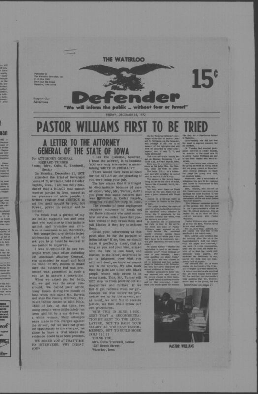 The Waterloo Defender, a weekly newspaper for the Black community, was published in Waterloo, Iowa, during the 1960s and 1970s. The publication, which covered news of interest to African Americans in Waterloo and beyond, carried the slogan "We will inform the public ... without fear or favor!" Issues in this collection range from 1966 to 1979. The last available issue, dated September 20, 1979, and titled simply The Defender, refers to a gap in coverage in its top story, "Back on the Streets Again." The issues in this collection are digitized versions of microfilm copies; microfilm reels of the Waterloo Defender also contain copies of the 1950s publications The Waterloo Post and The Waterloo Star.