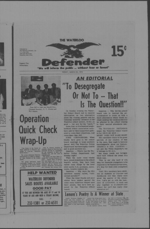 The Waterloo Defender, a weekly newspaper for the Black community, was published in Waterloo, Iowa, during the 1960s and 1970s. The publication, which covered news of interest to African Americans in Waterloo and beyond, carried the slogan "We will inform the public ... without fear or favor!" Issues in this collection range from 1966 to 1979. The last available issue, dated September 20, 1979, and titled simply The Defender, refers to a gap in coverage in its top story, "Back on the Streets Again." The issues in this collection are digitized versions of microfilm copies; microfilm reels of the Waterloo Defender also contain copies of the 1950s publications The Waterloo Post and The Waterloo Star.