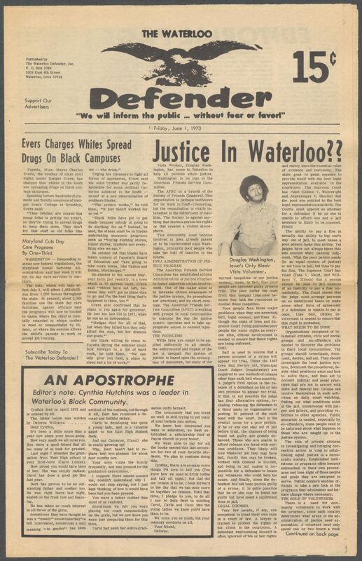 The Waterloo Defender, a weekly newspaper for the Black community, was published in Waterloo, Iowa, during the 1960s and 1970s. The publication, which covered news of interest to African Americans in Waterloo and beyond, carried the slogan "We will inform the public ... without fear or favor!" Issues in this collection range from 1966 to 1979. The last available issue, dated September 20, 1979, and titled simply The Defender, refers to a gap in coverage in its top story, "Back on the Streets Again." The issues in this collection are digitized versions of microfilm copies; microfilm reels of the Waterloo Defender also contain copies of the 1950s publications The Waterloo Post and The Waterloo Star.