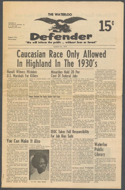 The Waterloo Defender, a weekly newspaper for the Black community, was published in Waterloo, Iowa, during the 1960s and 1970s. The publication, which covered news of interest to African Americans in Waterloo and beyond, carried the slogan "We will inform the public ... without fear or favor!" Issues in this collection range from 1966 to 1979. The last available issue, dated September 20, 1979, and titled simply The Defender, refers to a gap in coverage in its top story, "Back on the Streets Again." The issues in this collection are digitized versions of microfilm copies; microfilm reels of the Waterloo Defender also contain copies of the 1950s publications The Waterloo Post and The Waterloo Star.