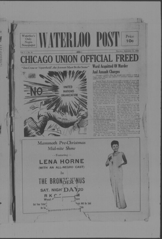 The Waterloo Post was a newspaper for the Black community published weekly in Waterloo, Iowa, during the 1950s. Carrying the slogan "Waterloo's Only Negro Newspaper," the publication covered covered news of interest to local African Americans, including civil rights and other political topics. The first issue was published on March 22, 1952; the last available issue in this collection is dated to February 12, 1953. The issues are digitized versions of microfilm copies.