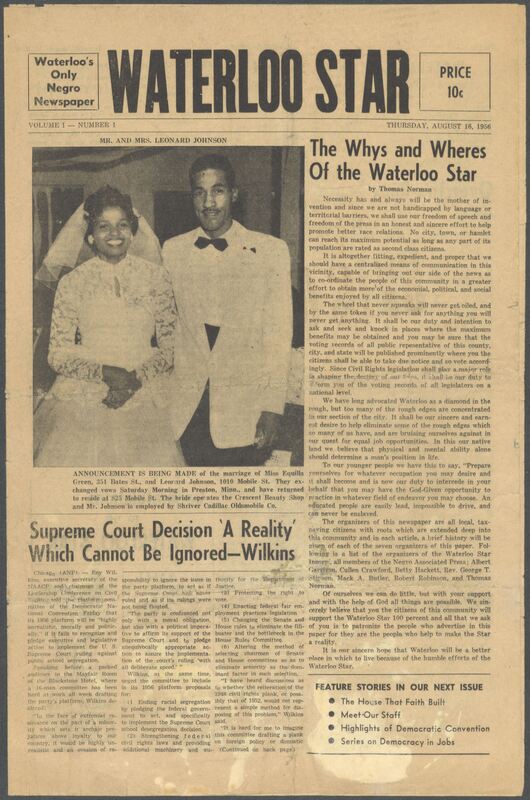 The Waterloo Star was a newspaper for the Black community published weekly in Waterloo, Iowa, during the 1950s. It used the same slogan, "Waterloo's Only Negro Newspaper," as an earlier paper, The Waterloo Post. The Star covered news of interest to local African Americans, including racial integration and other political and cultural topics. The issues in this collection range from August to December 1956. They are digitized versions of microfilm copies.