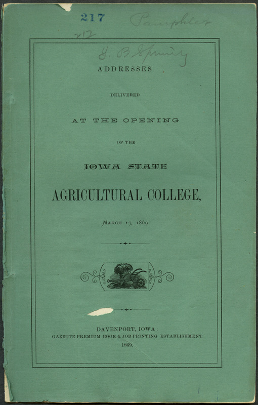 Box 1, Folder 10: In addition to President Welch's inaugural address, speakers include John Scott (Lieutenant Governor ), Benjamin F. Gue (President of the Board of Trustees), and (Norton?) Townshend. Included is the poem "The Ideal Farmer and His Wife" by Professor H. W. Parker.