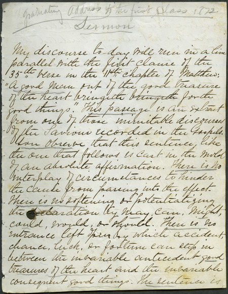 Box 1, Folder 16: The speech was given during the first commencement ceremony for Iowa Agricultural College (now Iowa State University). Welch discusses character, morality, integrity, and that fortune will not necessarily come to the graduates through luck, but instead they must work hard for success.