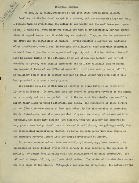 Box 1, Folder 18: Speech given by Welch at the State Agricultural College (now Iowa State) inauguration. Welch discusses the opening of the new institution, the importance of the college's focus on industrial and practical education, and the education of women.
