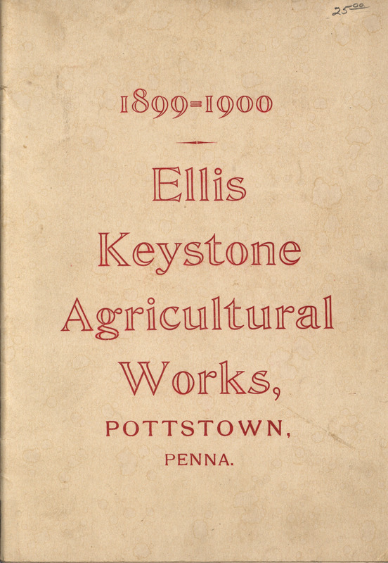 Illustrated catalog describing the agricultural implements offered by Ellis Keystone Agricultural Works during 1899-1900.