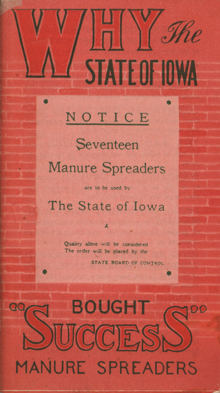 Informational brochure encouraging the purchase of manure spreaders due to the successful reviews from the State of Iowa. Contains letters from several of the state run locations using the manure spreaders detailing their effectiveness.