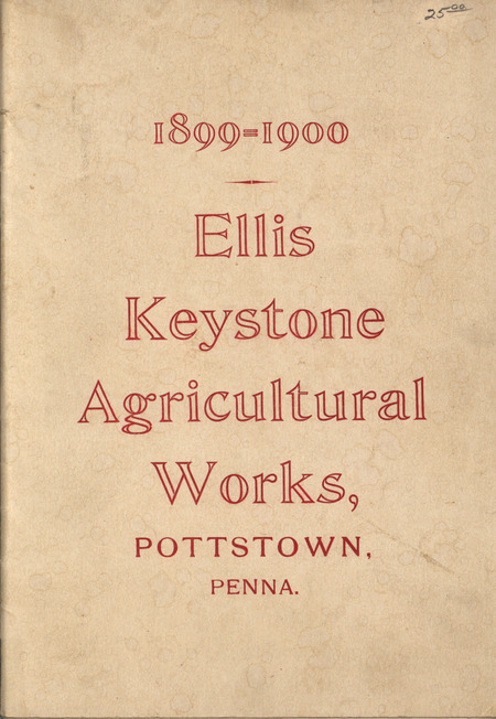 Illustrated catalog describing the agricultural implements offered by Ellis Keystone Agricultural Works during 1899-1900.