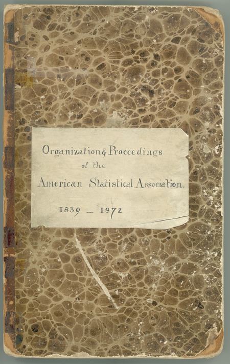 Disbound volume, titled "Organization & Proceedings of the American Statistical Association, 1839-1872," contains the handwritten records concerning the creation of the Association, the constitution and by-laws, meeting minutes and proceedings, names of the Society's Fellows, names of Honorary, Corresponding, and Foreign members, and account information.
