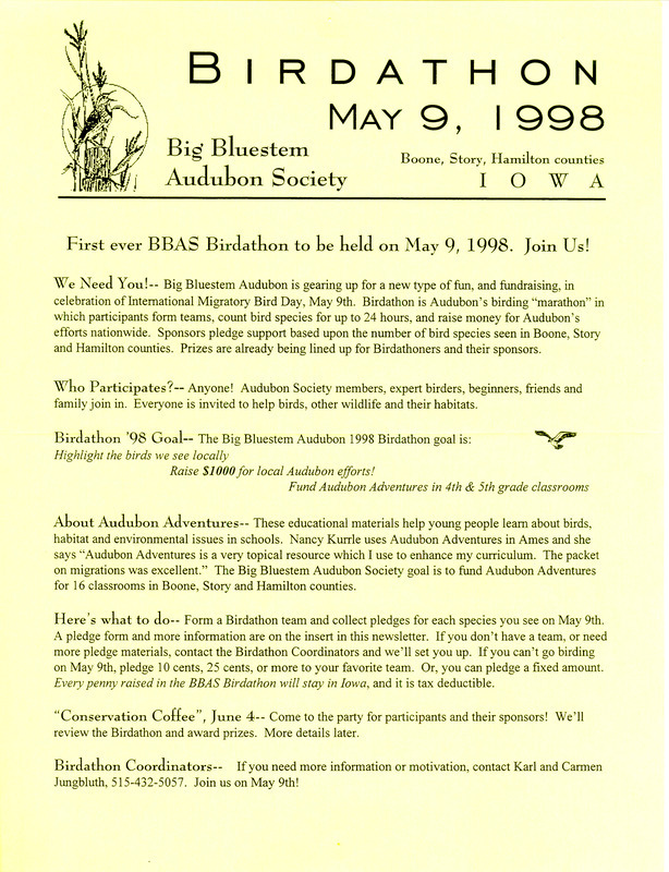 A flyer for a Big Bluestem Audubon Society Birdathon held on May 9, 1998. The Birdathon was a pledge drive in which participants formed teams, collected pledges for each species observed during the 24 hour count period, and raised money for local Audubon efforts. Also included is a blank National Audubon Birdathon official sponsor sheet to record names, addresses, and pledge information.