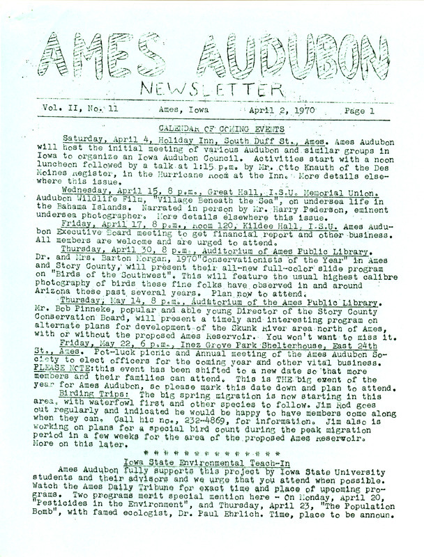 The newsletter of the Ames Audubon Society, Volume 2, Number 11, April 2, 1970. Highlights of the newsletter include the selection of Dr. Barton Morgan and Margaret Morgan as the "Conservationists of the Year," details on the final Audubon Wildlife Film program "Village Beneath the Sea" by Harry Pederson, a summary of a bird watching and identification program given by Jim Rod and John Faaborg, and a report on counting Bald Eagles on the Mississippi River by Jim Rod.