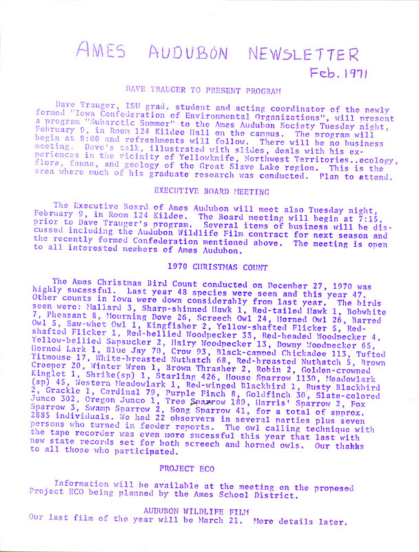 The newsletter of the Ames Audubon Society, February 1971. Highlights of the newsletter include details of the next program, "Subarctic Summer" by David L. Trauger and a summary of the 1970 Christmas Bird Count in which 47 species were observed and new state records set for both Eastern Screech Owls and Great Horned Owls.