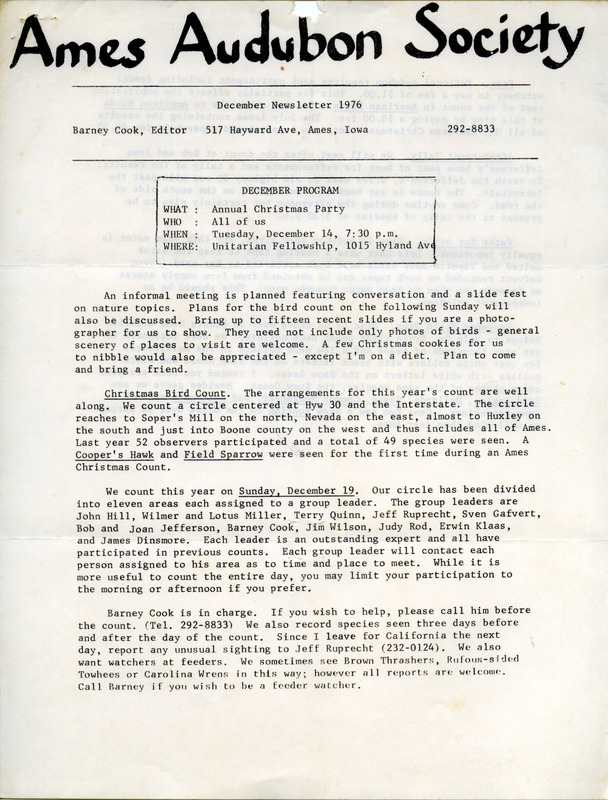 The newsletter of the Ames Audubon Society, December 1976. Highlights of the newsletter include details on the Christmas Bird Count, an article on birding in Story County by Barney Cook, and a list of the thirty-one species observed during November 1976. Also included is a list with the birds seen during the last six Ames Christmas Counts.