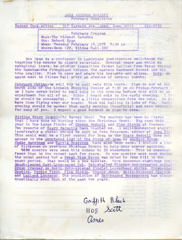 The newsletter of the Ames Audubon Society, February 1978. Highlights of the newsletter include details of the next program "The Midwest Savanna" presented by Robert Dyas, an announcement of an owl calling outing, and an article on birding in Story County by Barney Cook. Also included is an annotated checklist of birds seen during the last seven Ames Christmas counts.