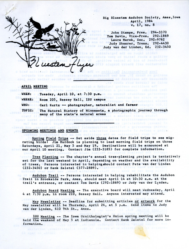 The newsletter of the Big Bluestem Audubon Society, Volume 17, Number 8, April 1984. Highlights of the newsletter include updates on conservation efforts and environmental issues, a column "Only a Visitor" by Tom Davis, and a report on places to go and birds to see including the first ever sighting of a Barrow's Goldeneye in Iowa.