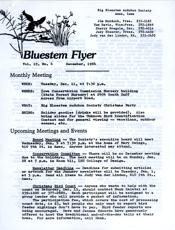 The newsletter of the Big Bluestem Audubon Society, Volume 19, Number 4, December 1984. Highlights of the newsletter include details on upcoming meetings and events including the Christmas Bird Count, reports of the last society meeting as well as other meetings and activities, and notes on observations of arriving winter birds along with a sighting of an immature Black-legged Kittiwake.