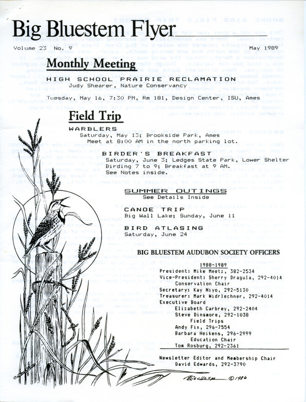 The newsletter of the Big Bluestem Audubon Society, Volume 23, Number 9, May 1989. Highlights of the newsletter include the announcement of upcoming field trips and summer outings including a canoe trip and bird atlasing, a report of a shorebird field trip in which few shorebirds were seen but 65 total species were observed, and the 1989-1990 slate of society officer candidates to be voted on at the official annual meeting in May.