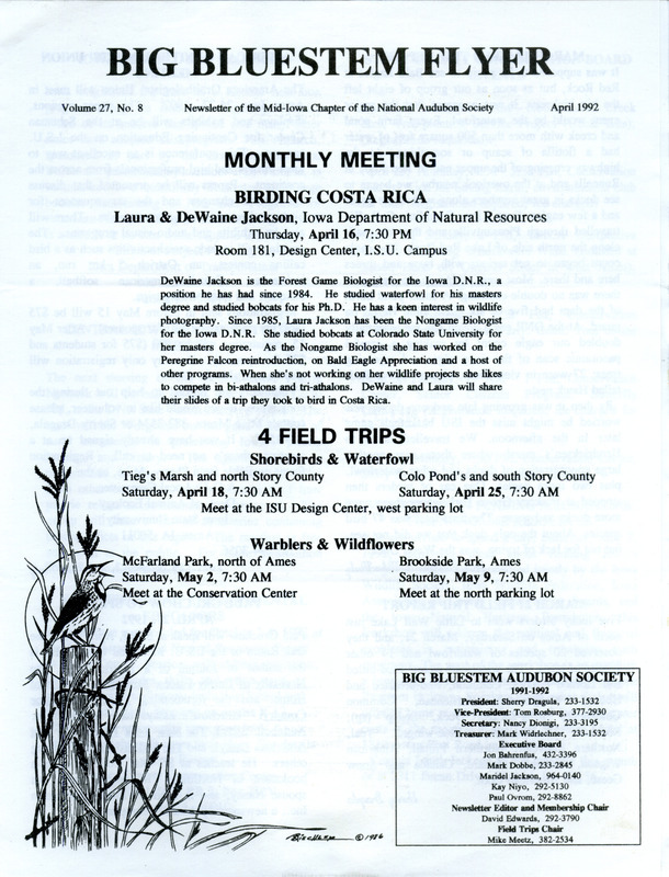 The newsletter of the Big Bluestem Audubon Society, Volume 27, Number 8, April 1992. Highlights of the newsletter include details on upcoming shorebird, waterfowl, and warbler field trips, reports on March fields trips to Lake Red Rock and Little Wall Lake, details of the future American Ornithologists' Union meeting in Ames on June 24-27, 1992, and information on a meeting of the central Iowa Prairie Network.